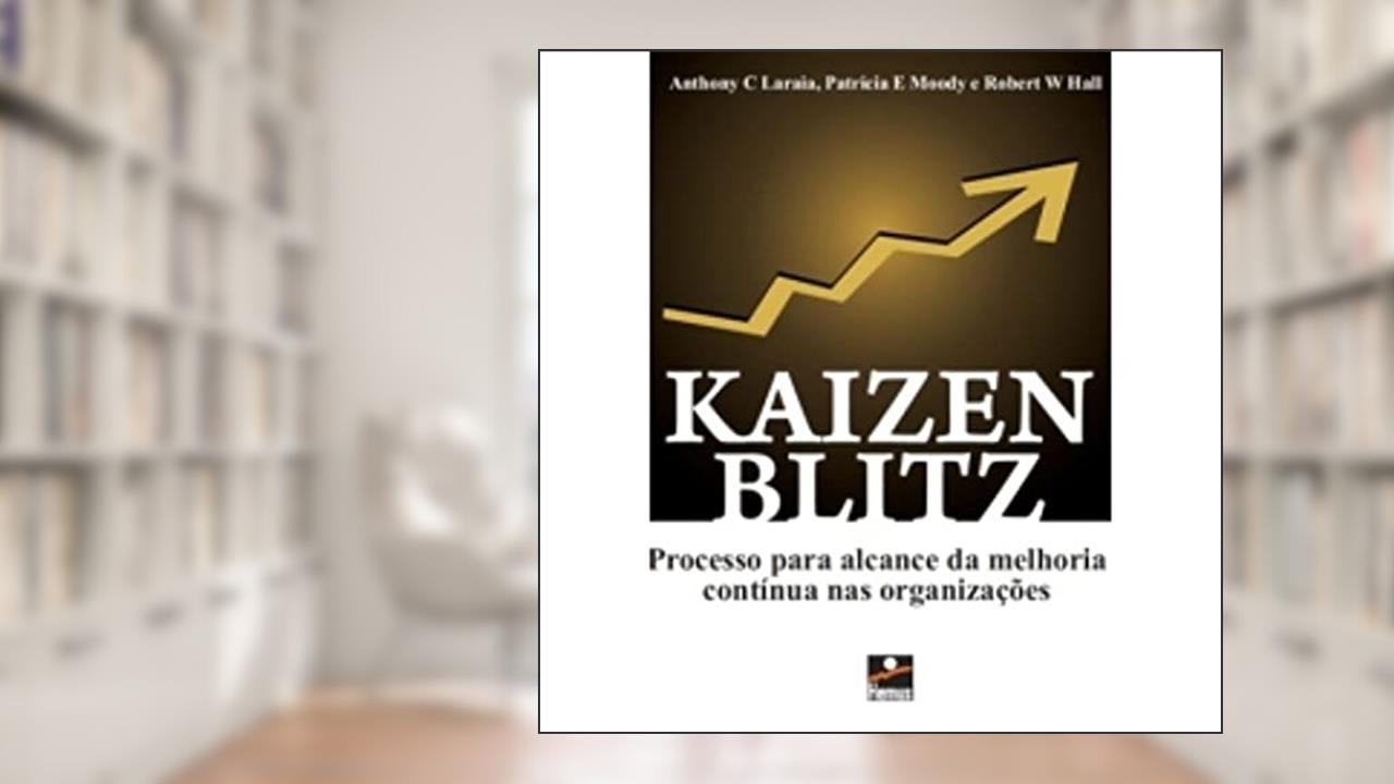 Kaizen Blitz - Processo Para Alcance da Melhoria*, do autor A Laraia; P Moody; R Hall