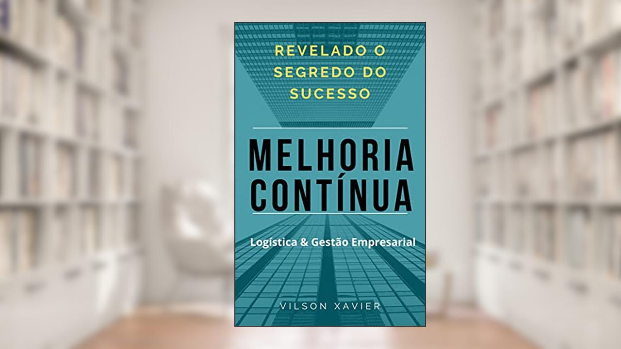 Melhoria Contínua: Revelado o Segredo do Sucesso, do autor Vilson Xavier