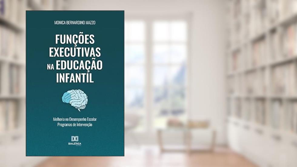 Funções executivas na educação infantil: melhoria no desempenho escolar programas de intervenção, do autor Monica Bernardino Mazzo