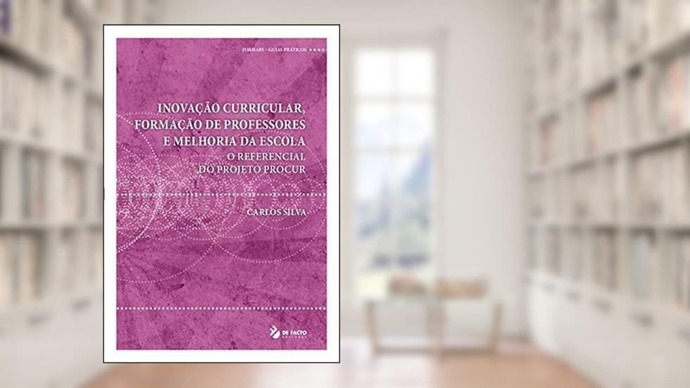 Inovação Curricular, Formação de Professores e Melhoria da Escola: O REFERENCIAL DO PROJETO PROCUR (Formare), do autor Carlos Silva