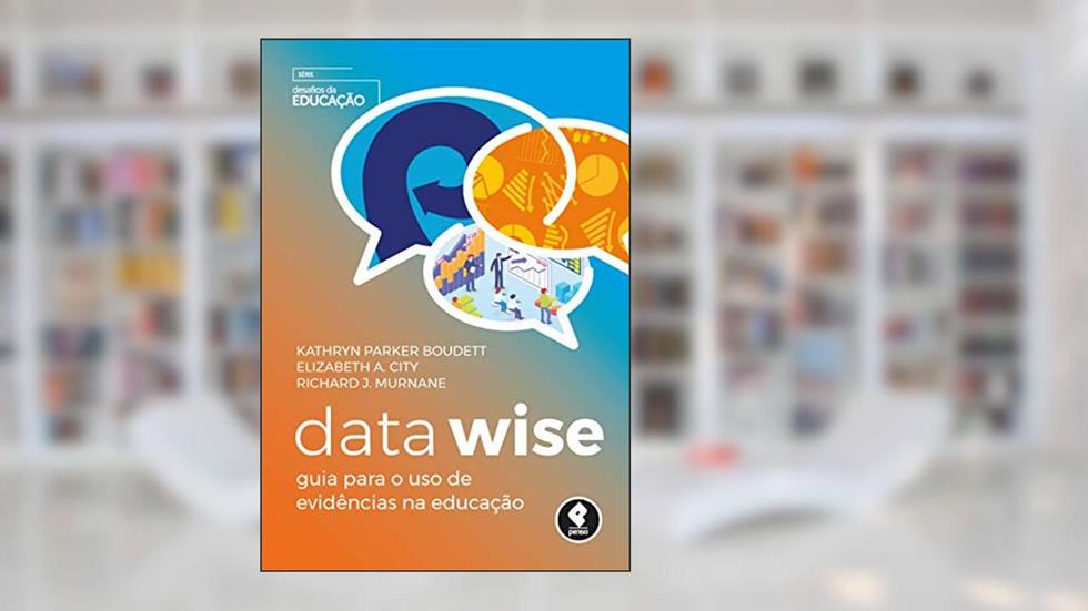 Data Wise: Guia para o Uso de Evidências na Educação, do autor Kathryn Parker Boudett; Elizabeth A. City; Richard J. Murnane