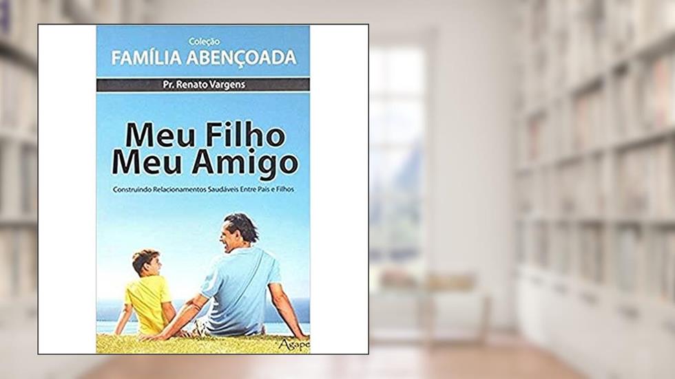 MEU FILHO,MEU AMIGO - COLECAO FAMILIA ABENCOADA, do autor PR.RENATO VARGENS