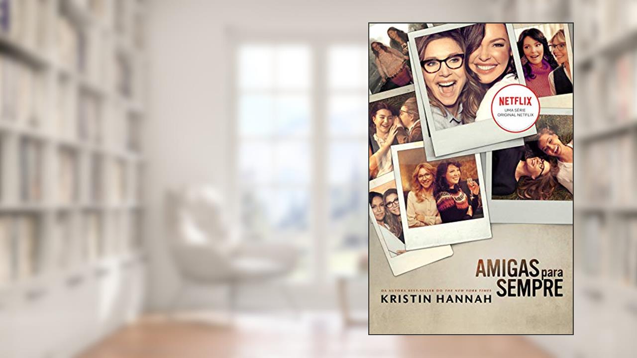 Amigas para sempre: O livro que deu origem à série da Netflix, do autor Kristin Hannah