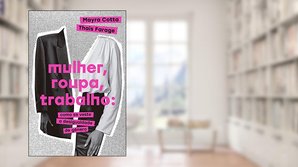 Mulher, roupa, trabalho: Como se veste a desigualdade de gênero, do autor Mayra Cotta; Thais Farage