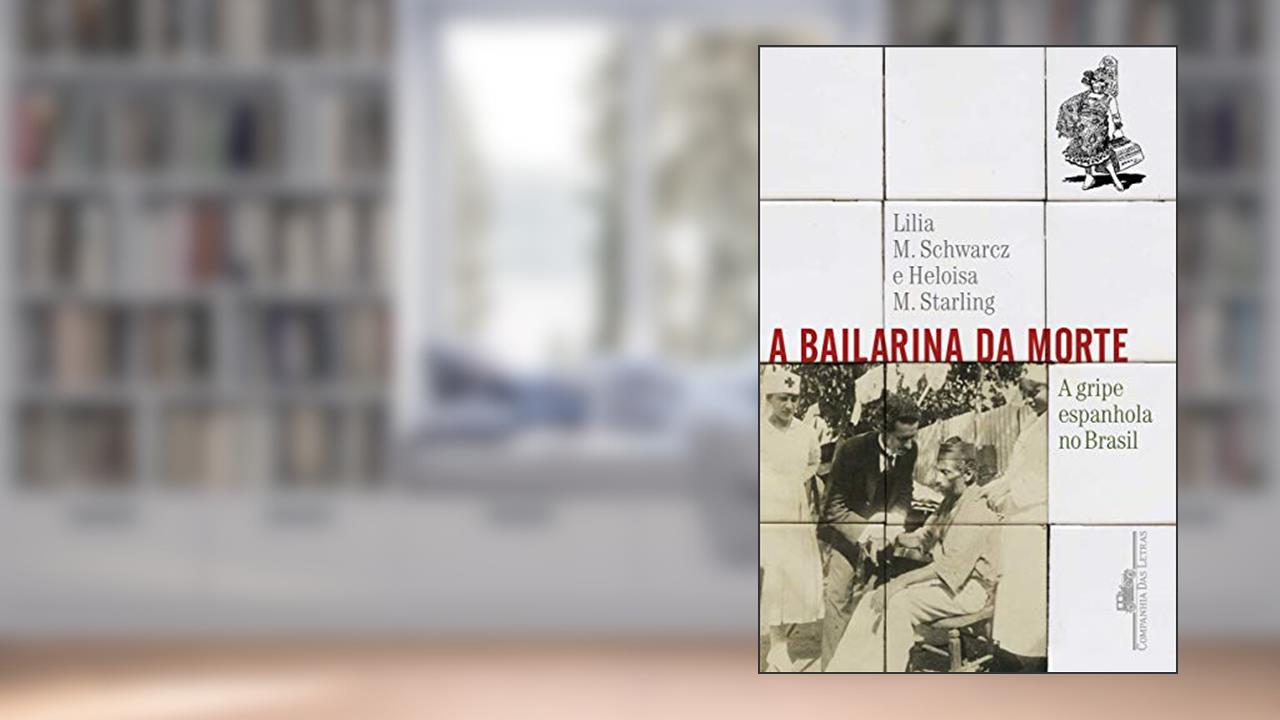A bailarina da morte: A gripe espanhola no Brasil, do autor Lilia Moritz Schwarcz; Heloisa Murgel Starling