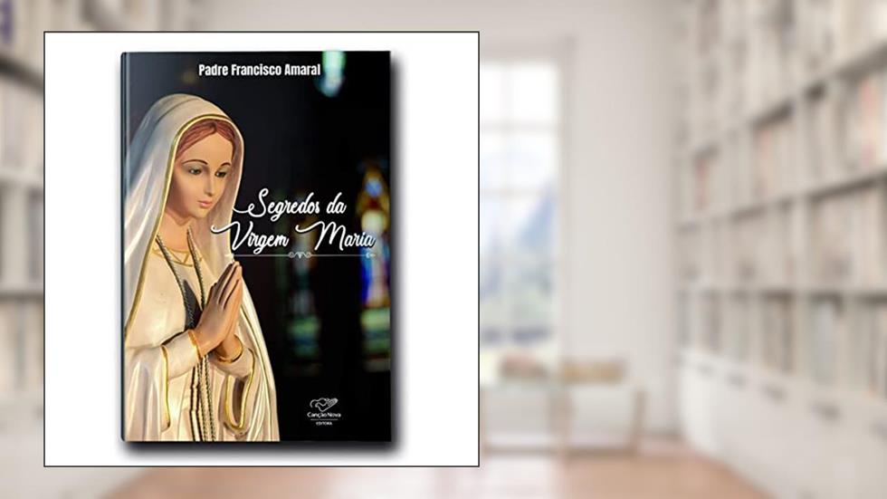 Segredos da Virgem Maria, do autor Pe. Francisco Amaral