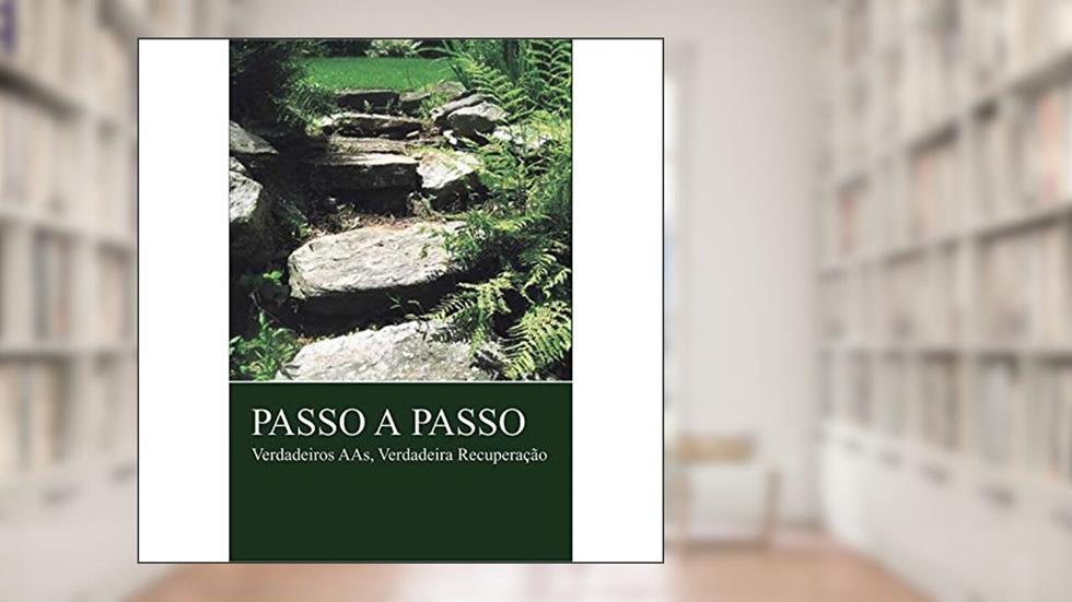 Passo a passo: Verdadeiros AAs, Verdadeira Recuperação, do autor Alcoholics Anonymous World Services Inc. (A.A.W.S.)