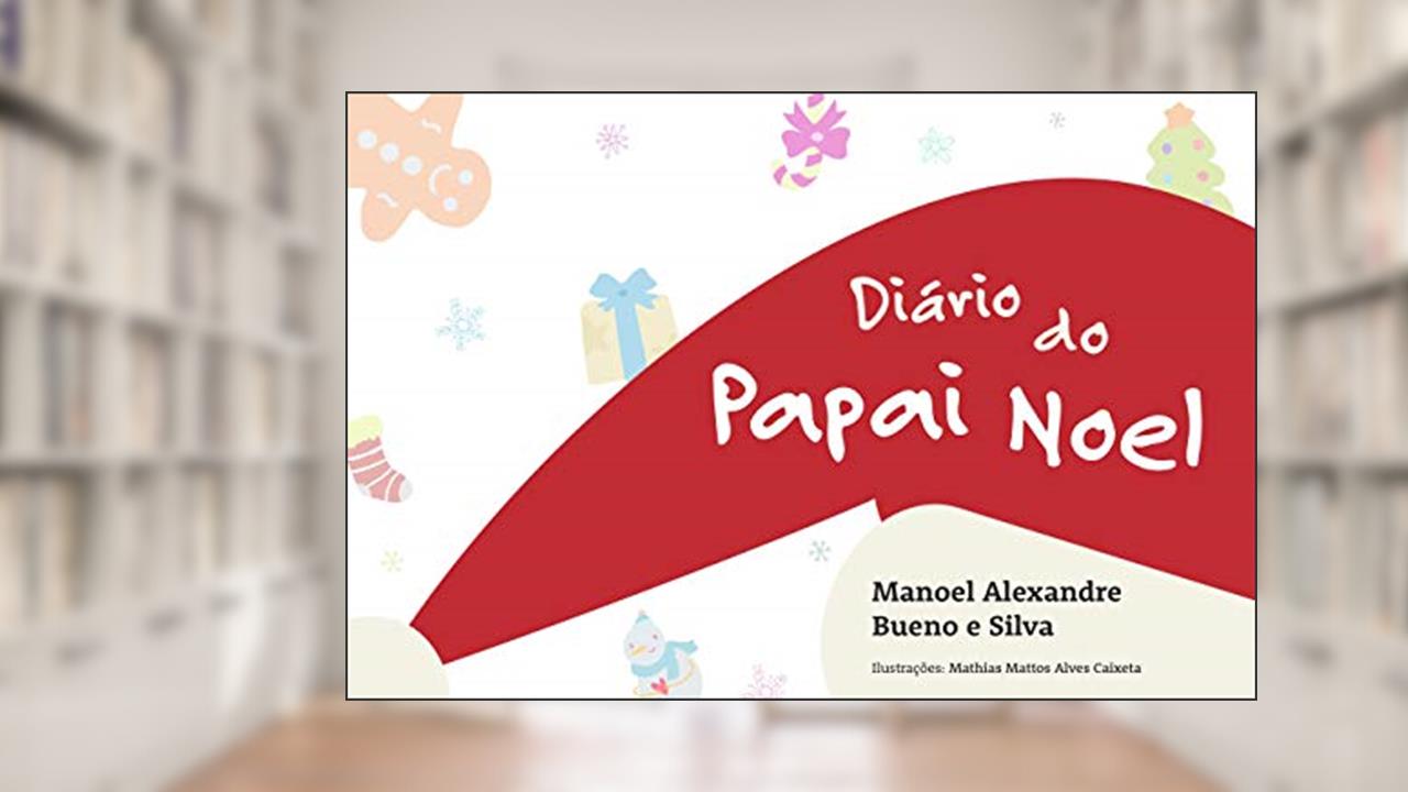 Diário do Papai Noel: As Aventuras de Papai Noel nos dias que antecedem o Natal, do autor Manoel Alexandre Bueno e Silva