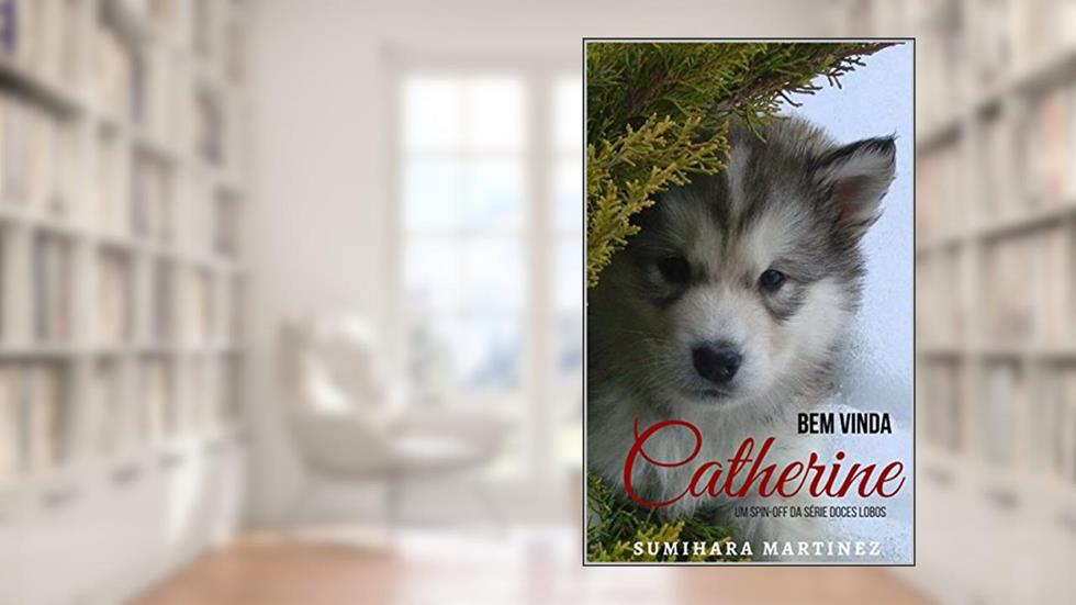 Bem - Vinda Catherine: Um Spin-off da Série Doces Lobos, do autor Sumihara Martinez