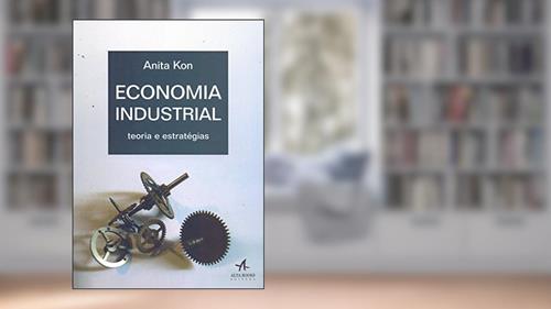 Capa de Economia Industrial: Teoria e Estratégias, do autor Anita Kon