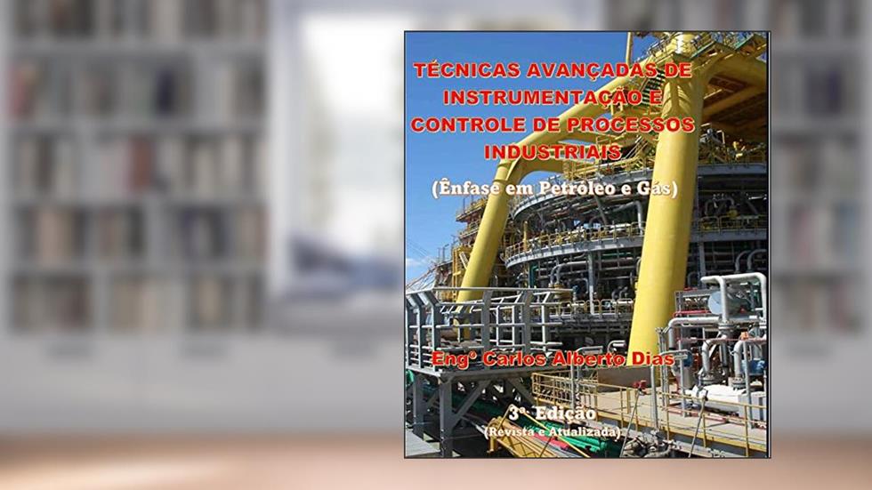 TÉCNICAS AVANÇADAS DE INSTRUMENTAÇÃO E CONTROLE DE PROCESSOS INDUSTRIAIS, do autor ENGº CARLOS ALBERTO DIAS