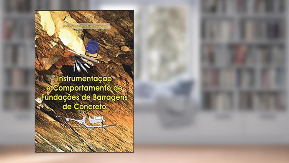 Instrumentação e Comportamento de Fundações de Barragens de Concreto, do autor João Francisco Alves Silveira