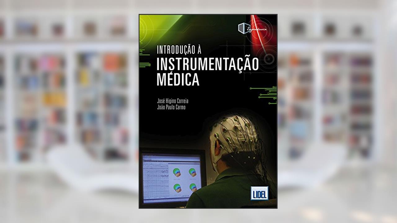 Introdução à Instrumentação Médica, do autor João Paulo Carmo; José Higino Correia