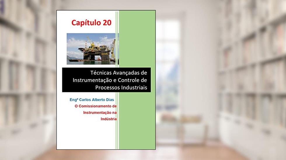 TÉCNICAS AVANÇADAS DE INSTRUMENTAÇÃO E CONTROLE DE PROCESSOS INDUSTRIAIS: O COMISSIONAMENTO DE INSTRUMENTAÇÃO NA INDÚSTRIA, do autor CARLOS ALBERTO DIAS