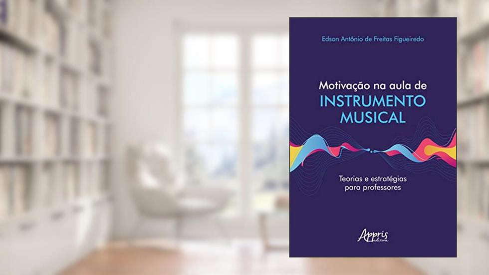 Motivação na aula de instrumento musical teorias e estratégias para professores, do autor Edson Antônio de Freitas Figueiredo