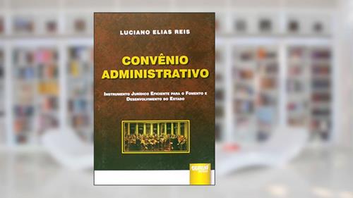 Capa de Convênio Administrativo - Instrumento Jurídico Eficiente para o Fomento e Desenvolvimento do Estado, do autor Luciano Elias Reis