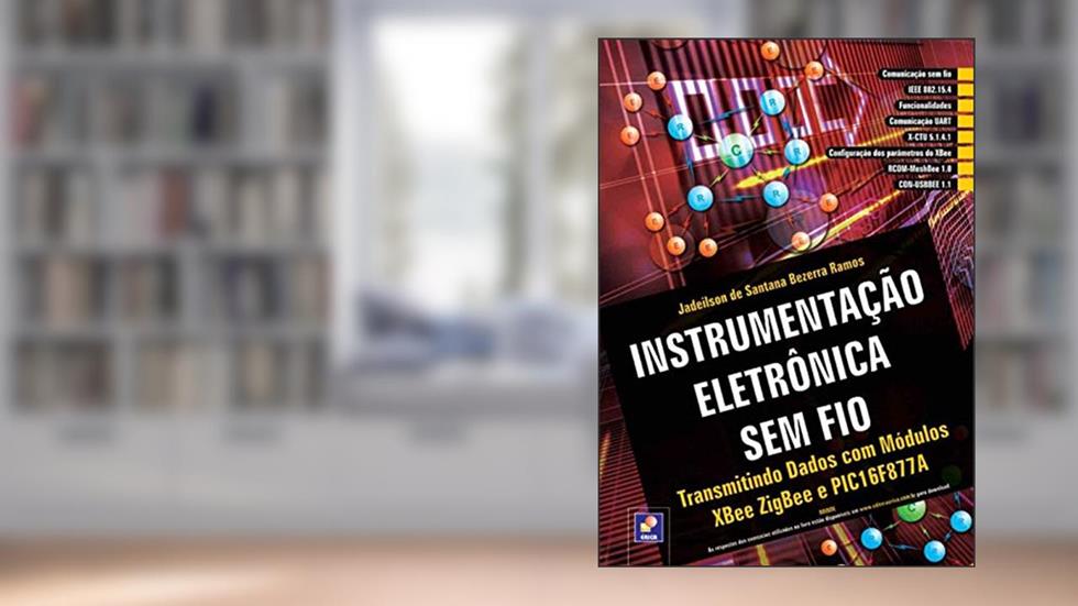 Instrumentação eletrônica sem fio: Transmitindo Dados com Módulos XBee ZIGBee e PIC16F877A, do autor Jadeilson de Santana Bezerra Ramos