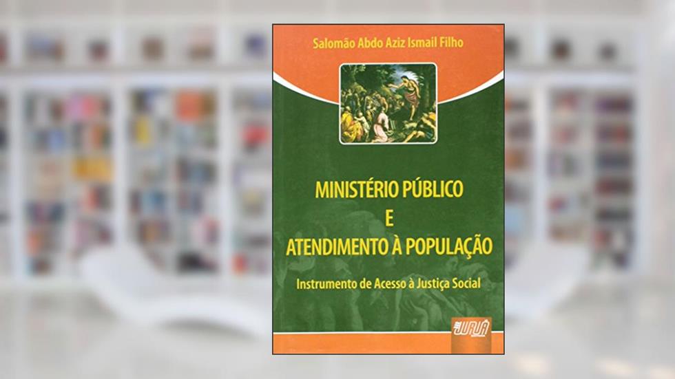 Ministério Público e Atendimento à População - Instrumento de Acesso à Justiça Social, do autor Salomão Abdo Aziz Ismail Filho