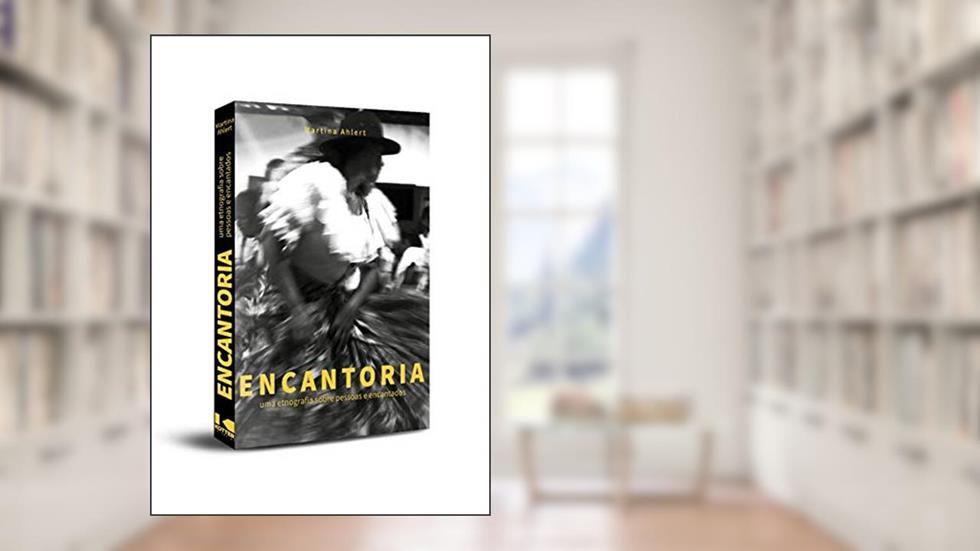 Encantoria: uma Etnografia Sobre Pessoas e Encantados em Codó (Maranhão), do autor Martina Ahlert