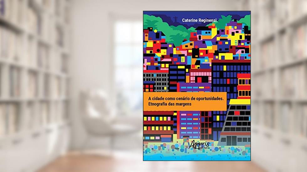 A cidade como cenário de oportunidades: etnografia das margens, do autor Caterine Reginensi