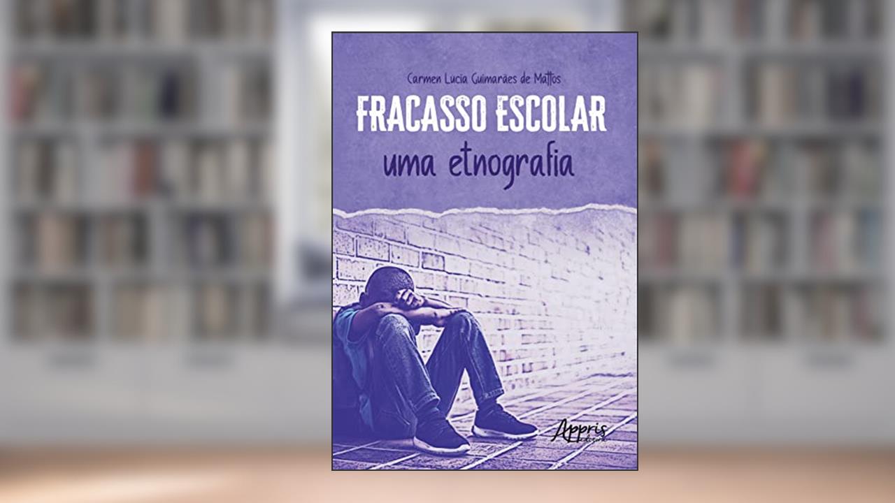 Fracasso escolar: uma etnografia, do autor Carmen Lúcia Guimarães de Mattos