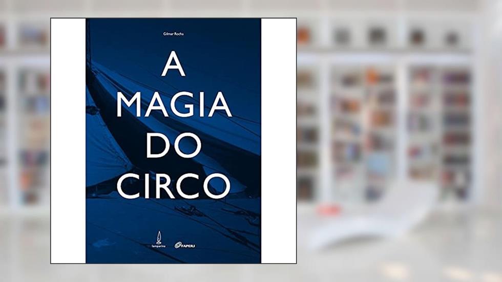 A magia do circo: Etnografia de uma cultura viajante, do autor Gilmar Rocha
