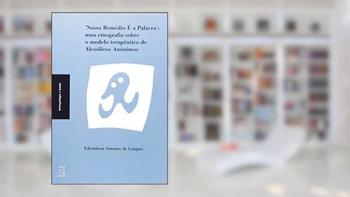Capa de Nosso remédio é a palavra: Uma etnografia sobre o modelo terapêutico de Alcoólicos Anônimos, do autor Edemilson Antunes de Campos