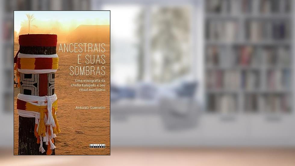 Ancestrais e suas sombras: Uma etnografia da chefia kalapalo e seu ritual mortuário, do autor Antonio Guerreiro