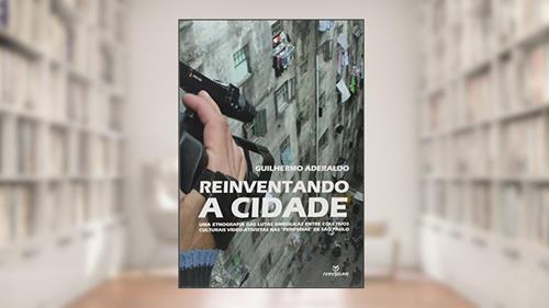 Capa de Reinventando a Cidade. Uma Etnografia das Lutas Simbólicas Entre Coletivos Culturais Vídeo-Ativistas nas 