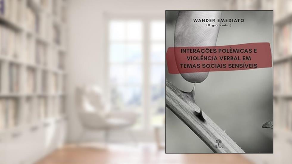 INTERAÇÕES POLÊMICAS E VIOLÊNCIA VERBAL EM TEMAS SOCIAIS SENSÍVEIS, do autor Wander Emediato