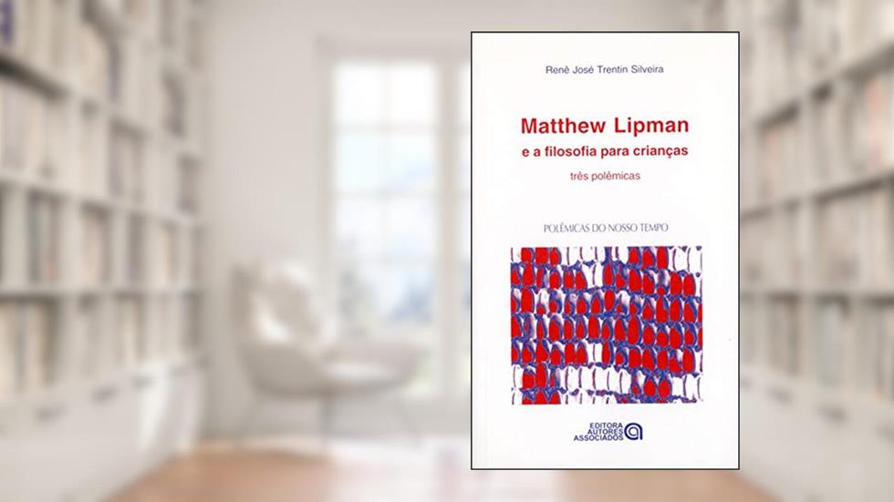 Matthew Lipman e a Filosofia Para Crianças: Três Polêmicas, do autor Renê José Trentin Silveira