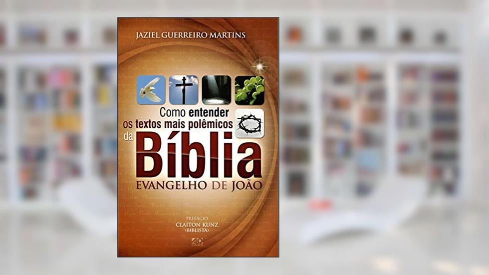 Como Entender os Textos Mais Polêmicos da Bíblia. Evangelho de João, do autor Jaziel Guerreiro Martins