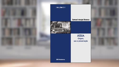 Capa de Água. Origem, Uso e Preservação - Coleção Polêmica, do autor Samuel Murgel Branco