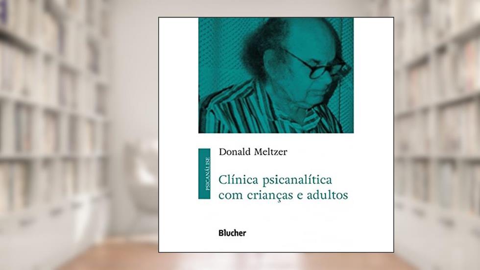Clínica Psicanalítica com Crianças e Adultos, do autor Donald Meltzer