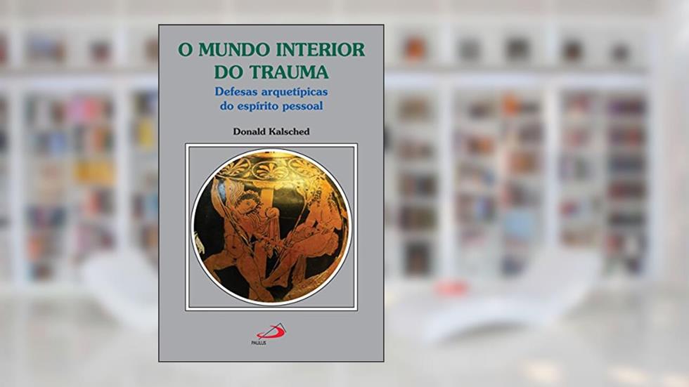 O mundo interior do trauma: Defesas arquetípicas do espírito pessoal (Amor e Psique), do autor Donald Kalsched