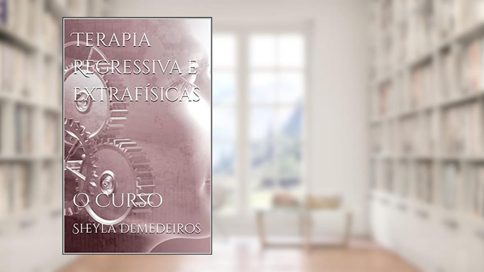 Terapia Regressiva e Extrafísicas : O Curso, do autor Sheyla Demedeiros