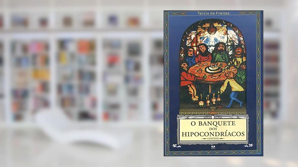 O Banquete Dos Hipocondríacos, do autor Tersio de Freitas