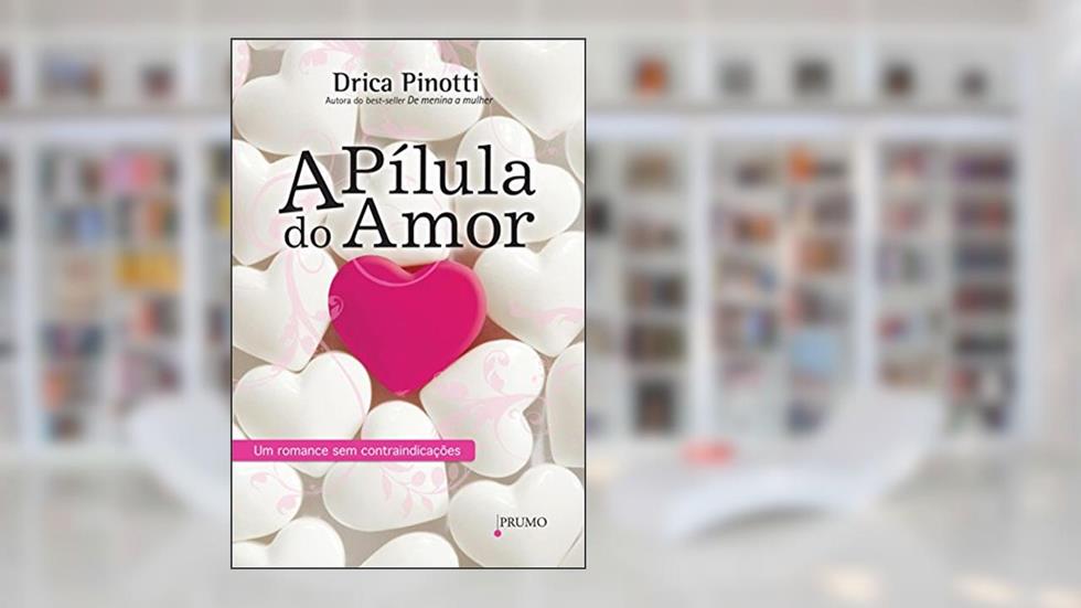 A Pílula do Amor: Um romance sem contraindicações (Prumo Leia), do autor Drica Pinotti