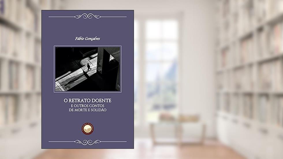 O Retrato Doente e Outros Contos de Morte e Solidão, do autor Fábio Gonçalves