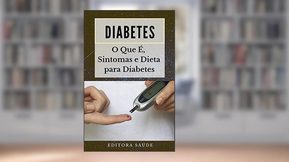 Diabetes: O Que É, Sintomas e Dieta para Diabetes, do autor Editora Saúde