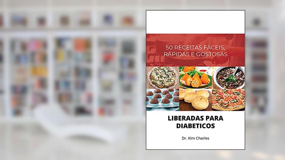 50 RECEITAS FÁCEIS, RÁPIDAS E GOSTOSAS LIBERADAS PARA DIABÉTICOS: Do Dr. Kim Charles, do autor Dr. Kim Charles