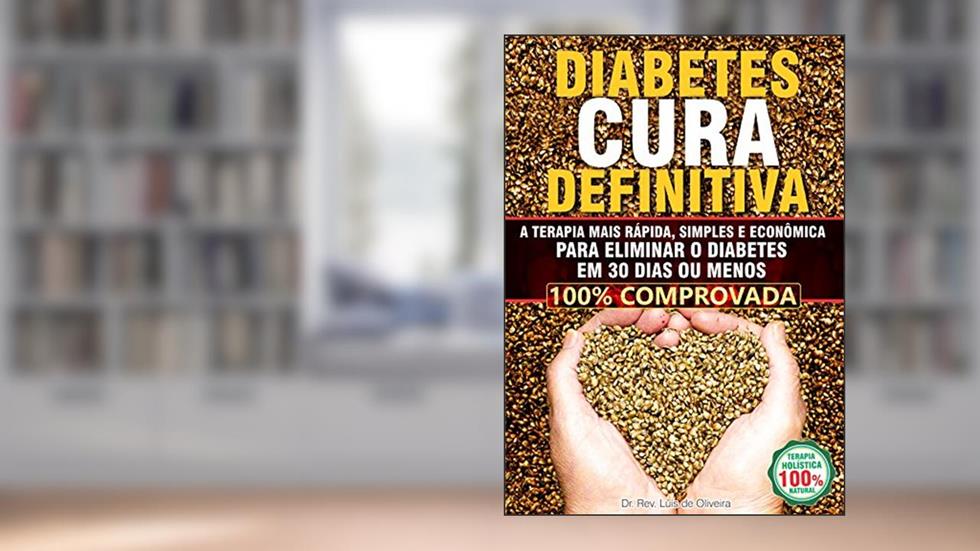 DIABETES - CURA DEFINITIVA: As Terapias Mais Rápidas, Simples e Econômicas Para Eliminar O Diabetes Em 30 Dias Ou Menos., do autor Luis de Oliveira