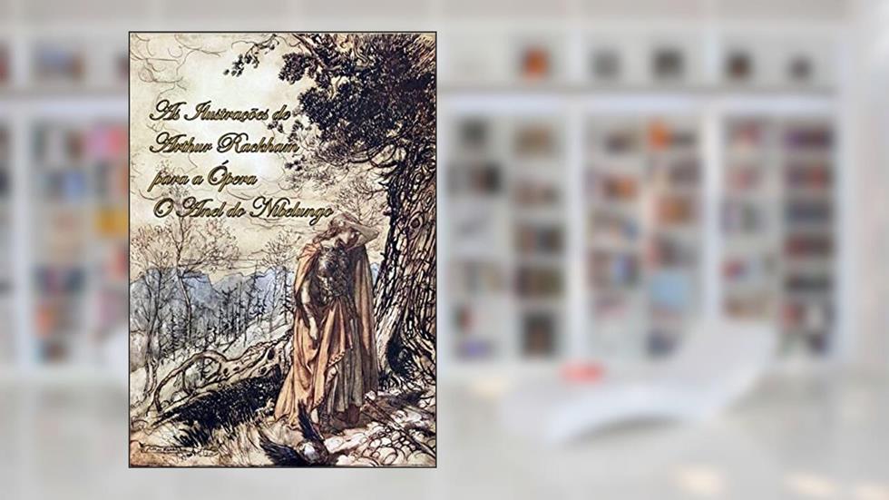 As Ilustrações de Arthur Rackham para a Ópera O Anel do Nibelungo, do autor Arthur Rackham