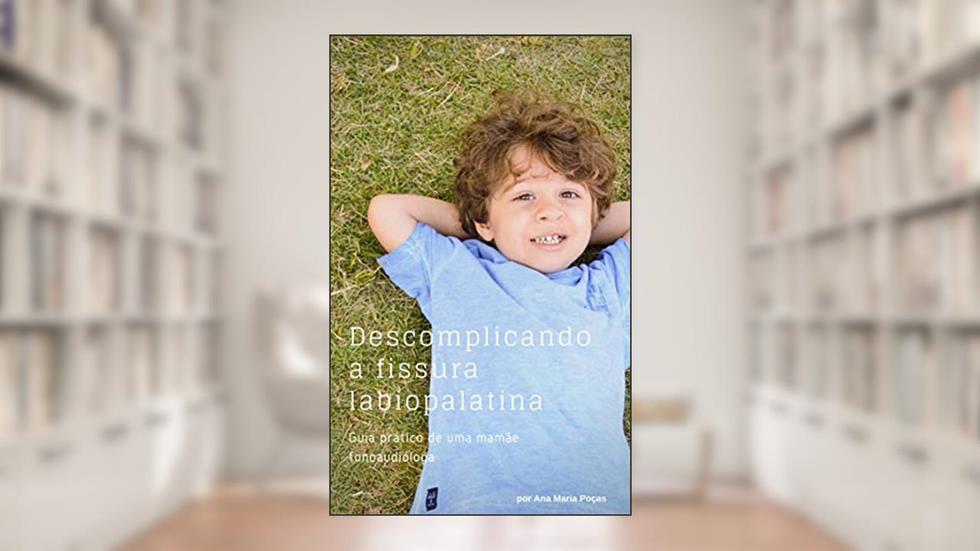 Descomplicando a fissura labiopalatina: Guia prático de uma mamãe fonoaudióloga, do autor Ana Maria Poças