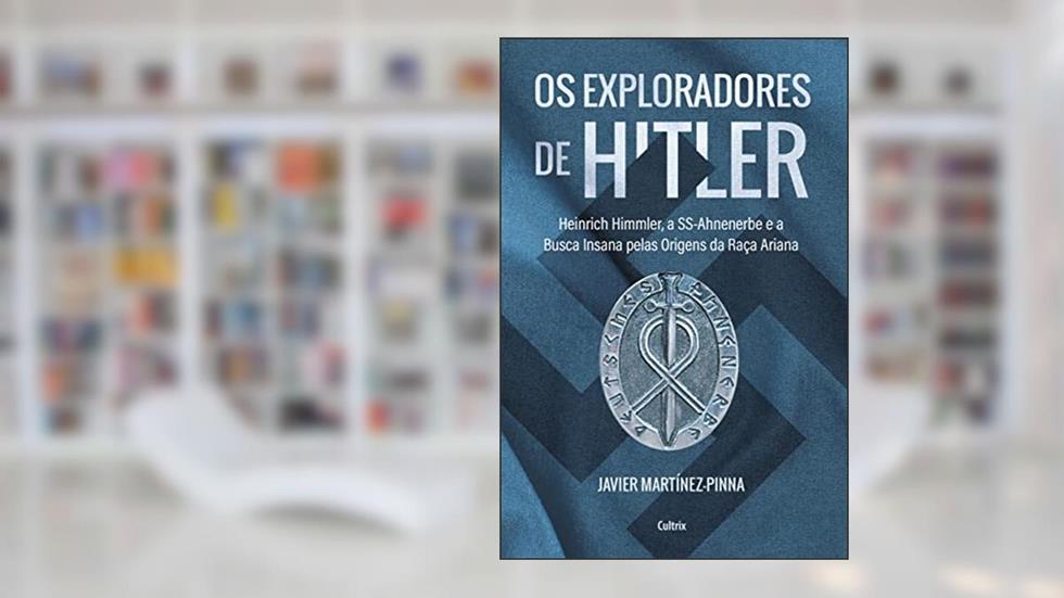 Os Exploradores de Hitler: Heinrich Himmler, a Ssahnenerbe e a Busca Insana Pelas Origens da Raça Ariana, do autor Javier Martínez Pinna