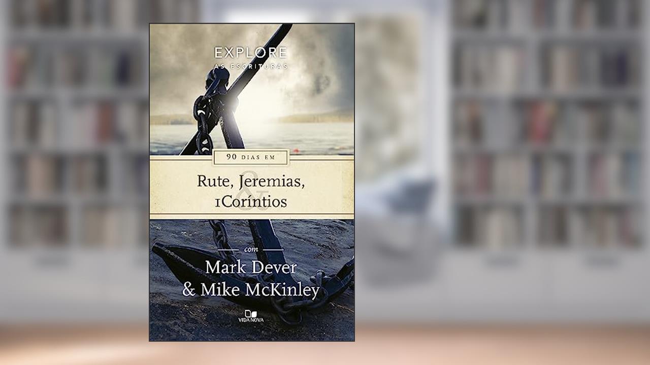 Série Explore as Escrituras - 90 Dias em Rute, Jeremias e 1coríntios, do autor Mark Dever e Mike McKinley