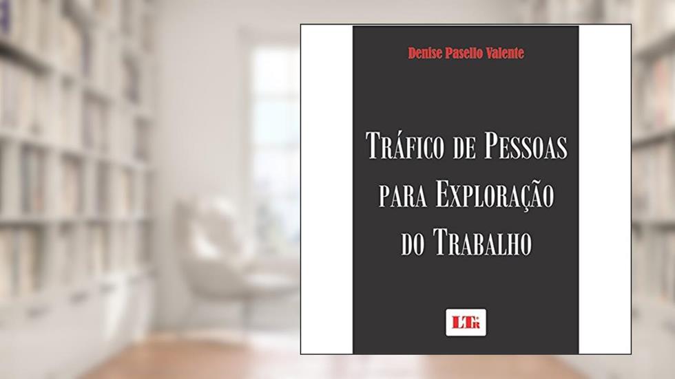 Tráfico de Pessoas Para Exploração do Trabalho, do autor Denise Pasello Valente