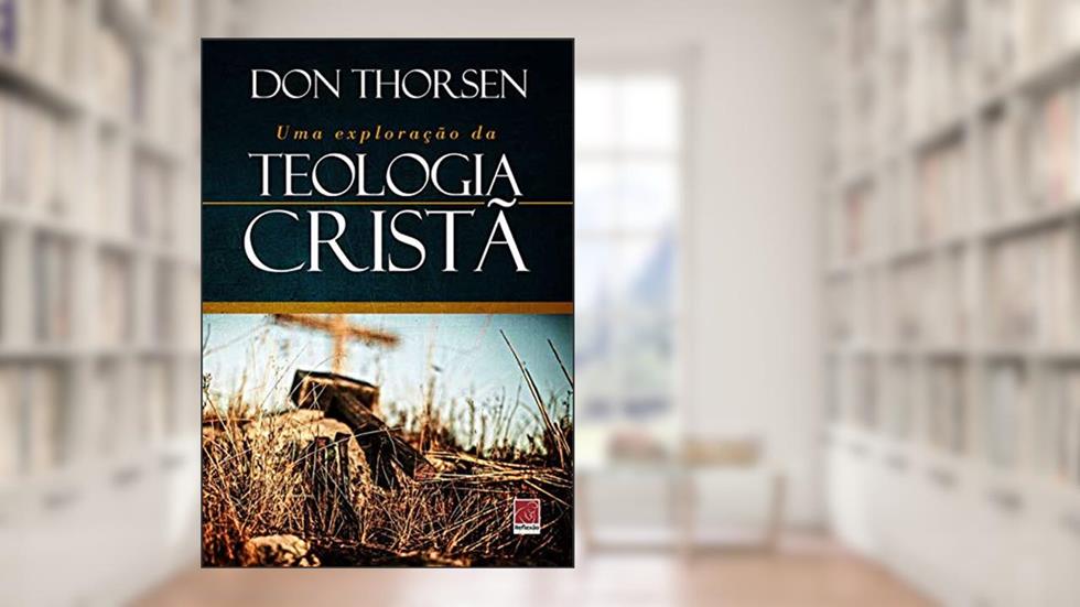 Uma Exploração Da Teologia Cristã, do autor Don Thorsen