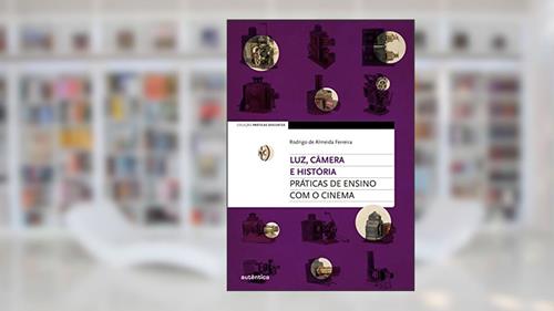 Capa de Luz, câmera e história: Práticas de ensino com o cinema, do autor Rodrigo de Almeida Ferreira