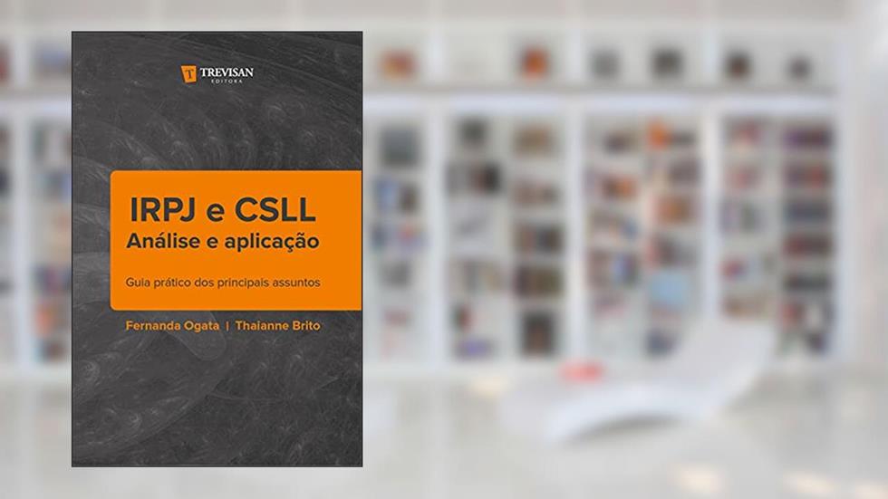 IRPJ e CSLL análise e aplicação: Guia prático dos principais assuntos, do autor Fernanda Ogata; Thaianne Brito